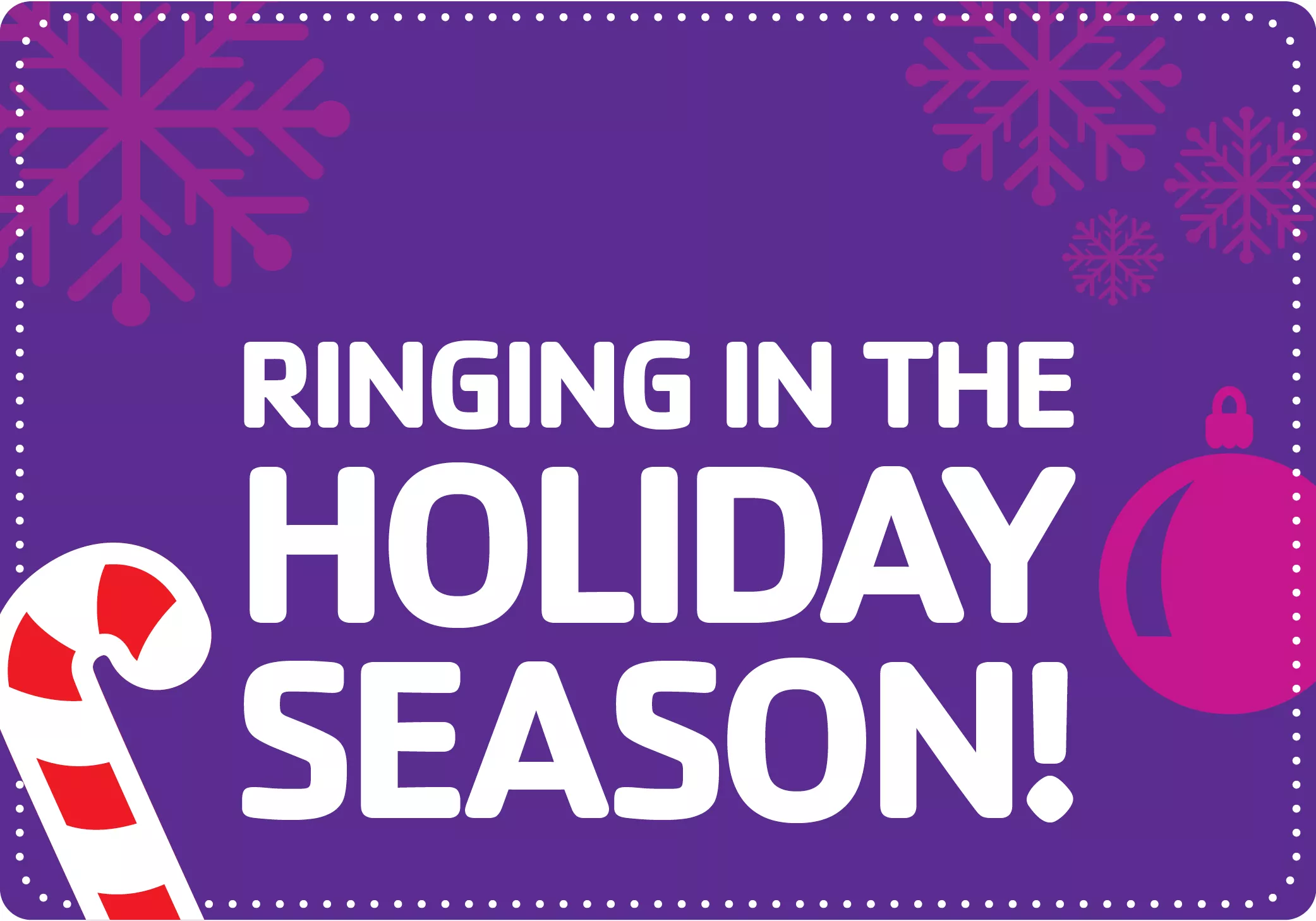 Reads: "Ringing in the holiday season!" Candy cane, ornament, snowflakes.