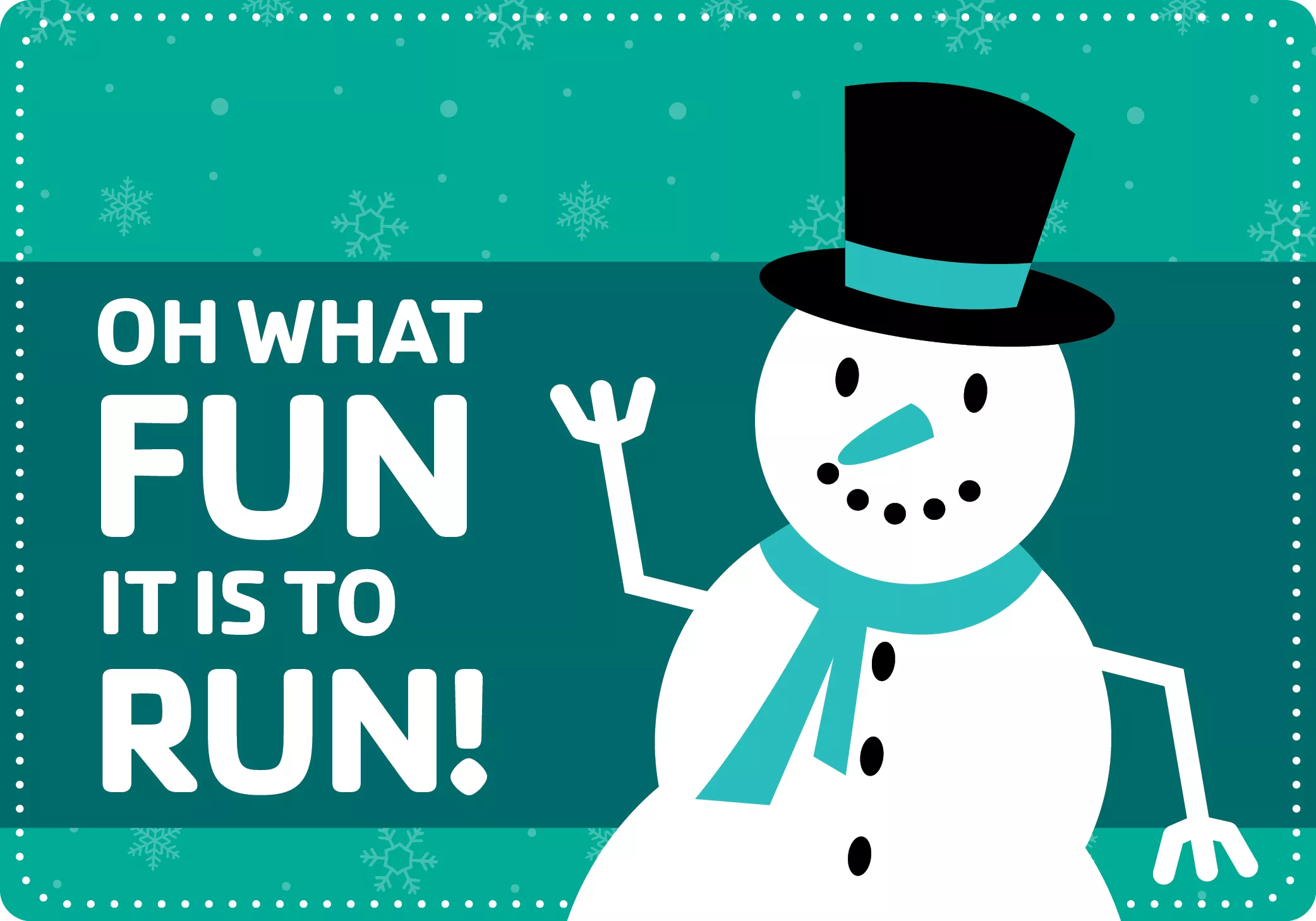 Reads "Oh what fun it is to run!" with a happy snowman graphic.